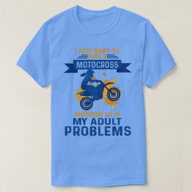 i just want to ride a Motocross and ignore all of  T-Shirt (Design Front)
