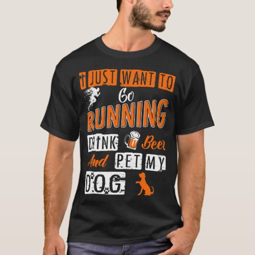 I Just Want To Running Drink Beer Pet My Dog Shirt