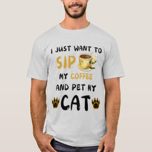 I Just Want To Sip Coffee And Pet My Cat Coffee Ca T-Shirt