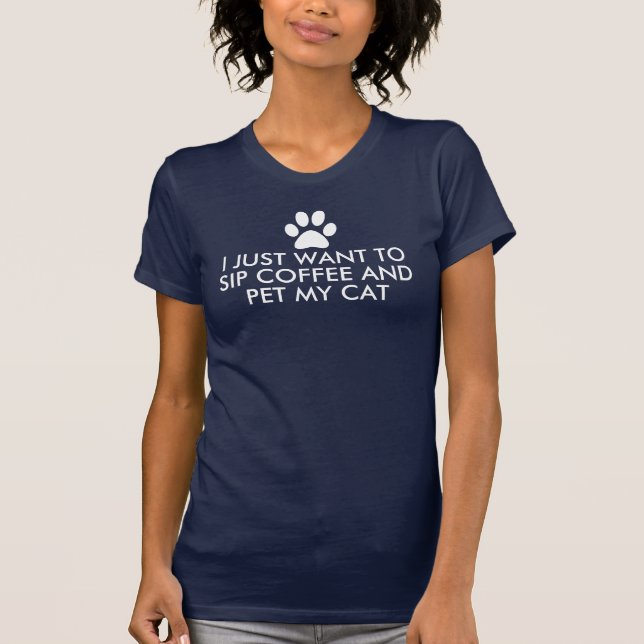 I Just Want to Sip Coffee and Pet My Cat T-Shirt (Front)