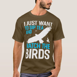 I Just Want To Sip Tea And Watch The Birds Bird Wa T-Shirt