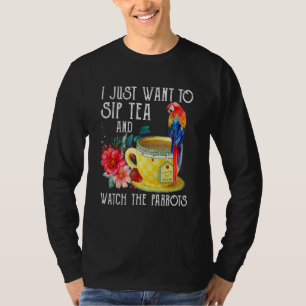 I Just Want To Sip Tea And Watch The Parrots For B T-Shirt