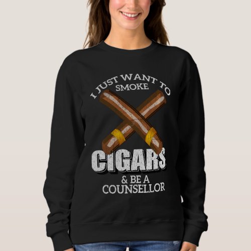 I Just Want To Smoke Cigars And Be A Counsellor Co Sweatshirt