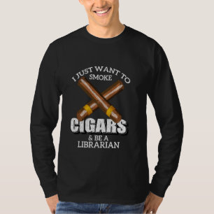 I Just Want To Smoke Cigars And Be A Librarian Lib T-Shirt