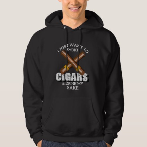 I Just Want To Smoke Cigars And Drink My Sake T Sh Hoodie