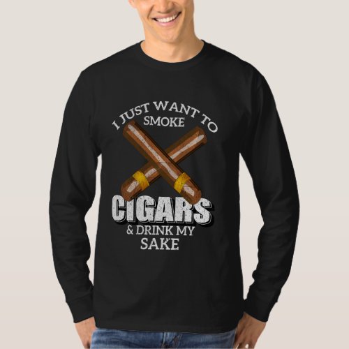 I Just Want To Smoke Cigars And Drink My Sake T Sh T_Shirt