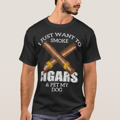 I Just Want To Smoke Cigars and Pet My DOG DOGS T_Shirt