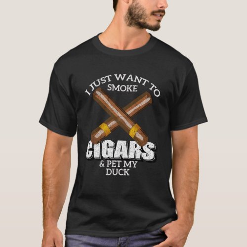 I Just Want To Smoke Cigars and Pet My DUCK  DUCKS T_Shirt