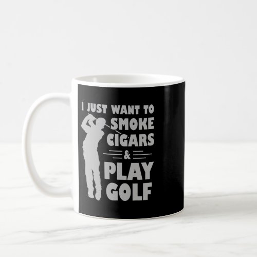 I Just Want To Smoke Cigars And Play Golf Fathers  Coffee Mug