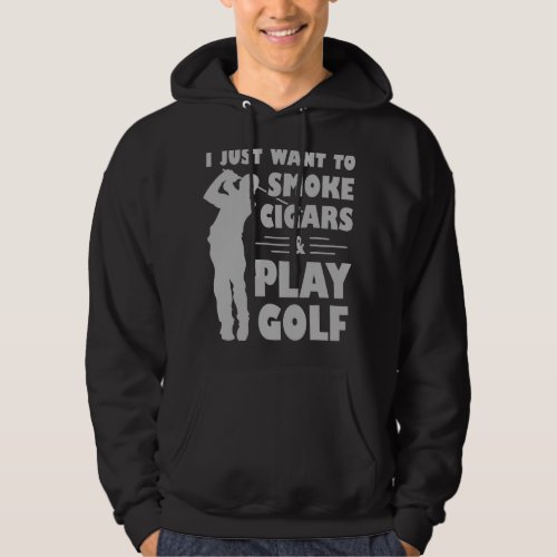 I Just Want To Smoke Cigars And Play Golf Fathers  Hoodie