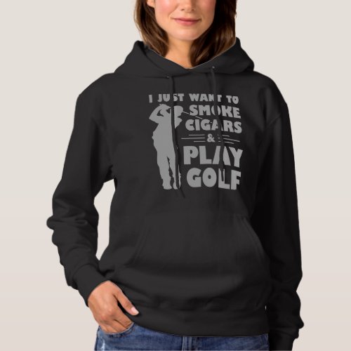 I Just Want To Smoke Cigars And Play Golf Fathers  Hoodie