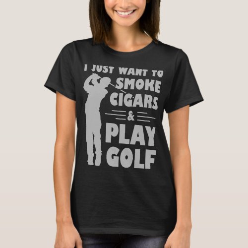 I Just Want To Smoke Cigars And Play Golf Fathers  T_Shirt
