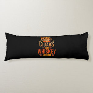 I Just Want To Smoke Cigars Drink Whiskey Relax Body Pillow