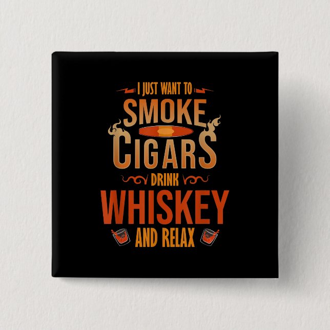I Just Want To Smoke Cigars Drink Whiskey Relax Button (Front)