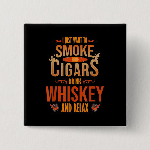 I Just Want To Smoke Cigars Drink Whiskey Relax Button