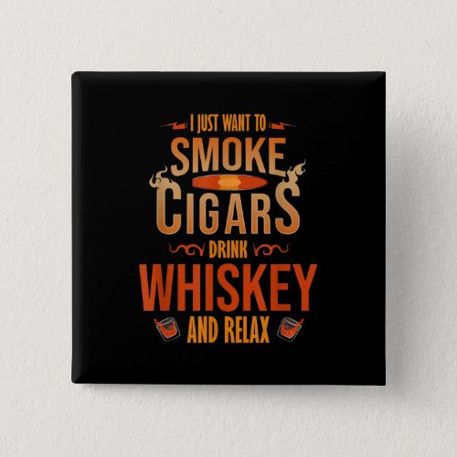 I Just Want To Smoke Cigars Drink Whiskey Relax Button