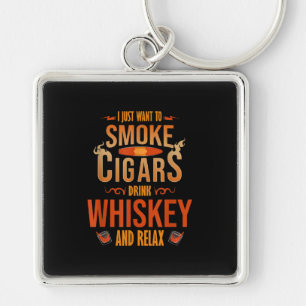 I Just Want To Smoke Cigars Drink Whiskey Relax Keychain