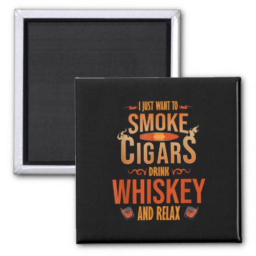 I Just Want To Smoke Cigars Drink Whiskey Relax Magnet