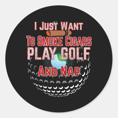 I Just Want to Smoke Cigars Play Golf and Nap  Classic Round Sticker