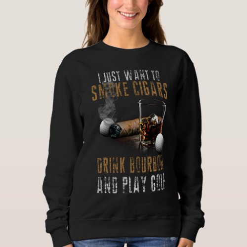 I Just Want To Smoke Cigars  Play Golf  Smoker Sweatshirt