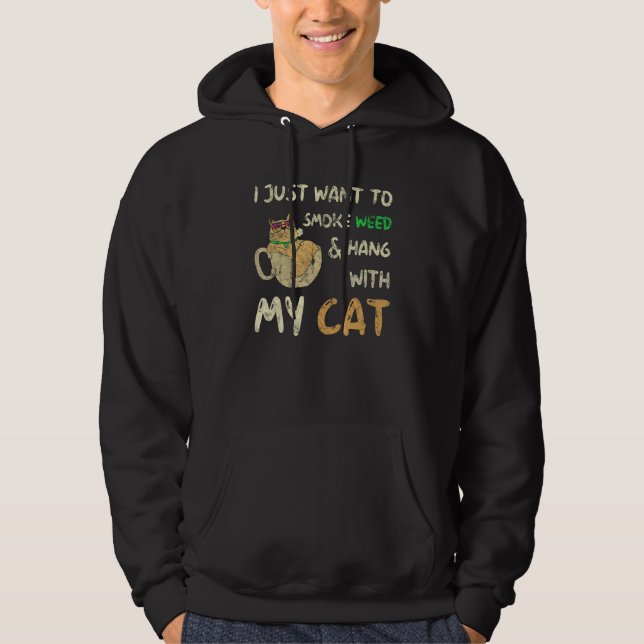 I Just Want To Smoke Weed And Hang With My Cat Hoodie (Front)