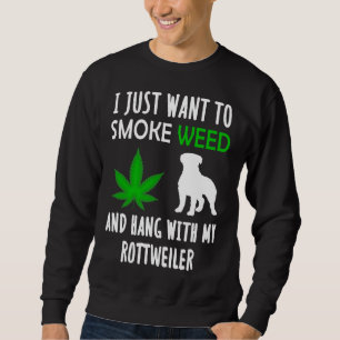 I Just Want To Smoke Weed And Hang With My Rottwei Sweatshirt