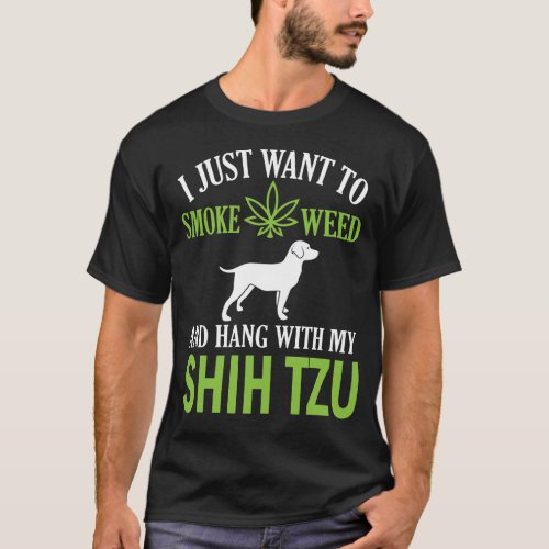 I Just Want To Smoke Weed And Hang With My Shih Tz T_Shirt