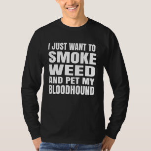 I Just Want To Smoke Weed And Pet My Bloodhound St T-Shirt