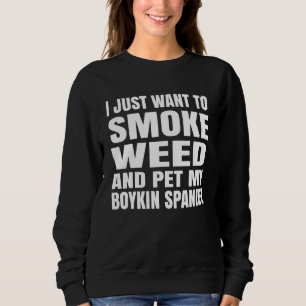 I Just Want To Smoke Weed And Pet My Boykin Spanie Sweatshirt