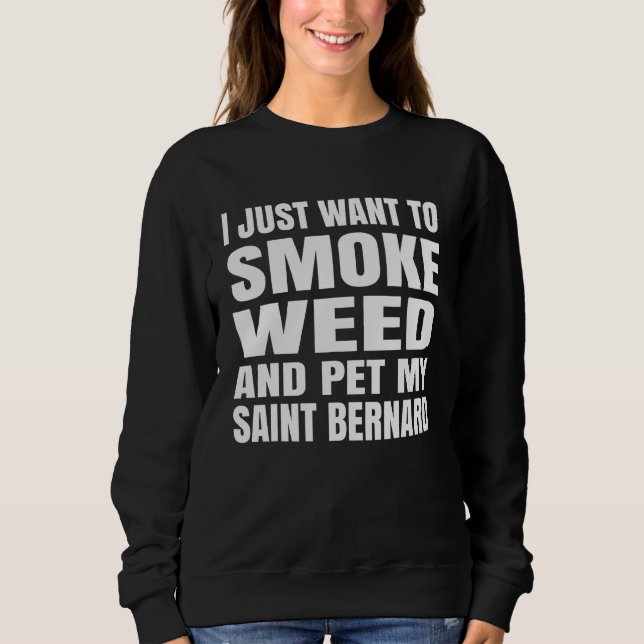 I just want to smoke weed and pet my Saint Bernard Sweatshirt (Front)