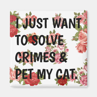 I Just Want To Solve Crimes & Pet My Cat. Magnet