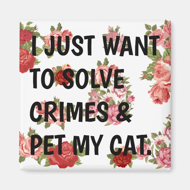 I Just Want To Solve Crimes & Pet My Cat. Magnet (Front)