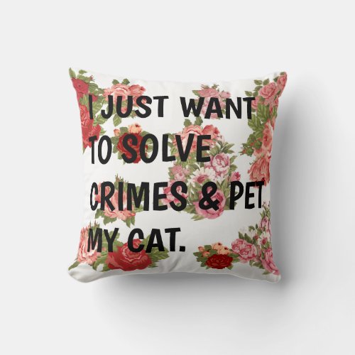 I Just Want To Solve Crimes  Pet My Cat Throw Pillow