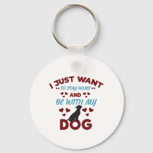 I Just Want to Stay Home and Be With My Dog Funny Keychain