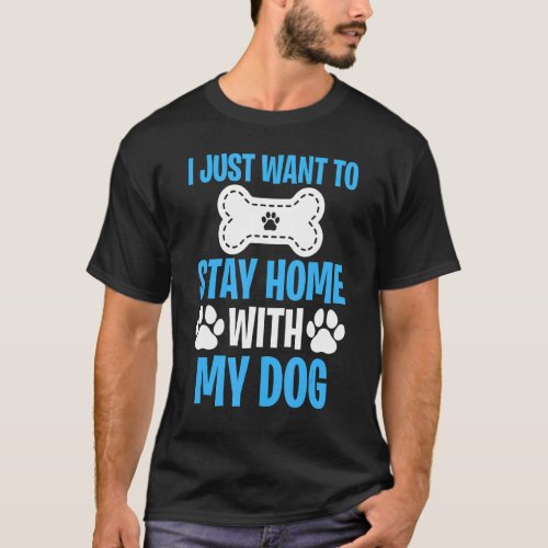 I Just Want To Stay Home With My Dog   Dog  2 T_Shirt