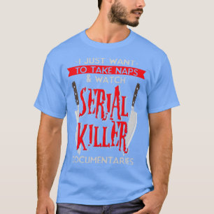 I Just Want To Take Naps And Watch Serial Killer D T-Shirt