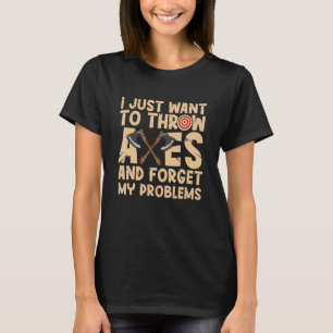 I just want to throw axes throwing hatchet lumberj T-Shirt