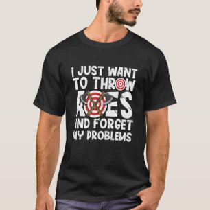 I just want to throw axes throwing hatchet lumberj T-Shirt