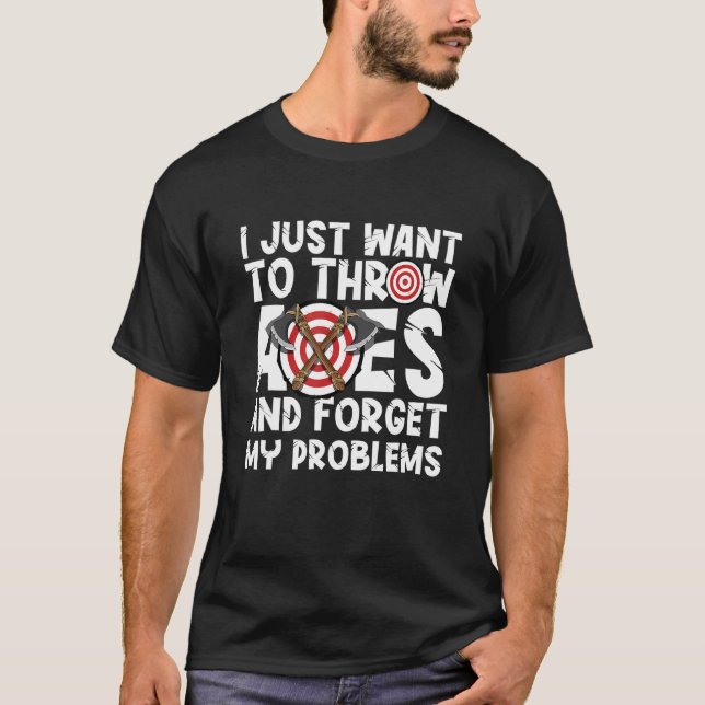 I just want to throw axes throwing hatchet lumberj T-Shirt (Front)