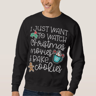 I just want to watch christmas movies bake cookies sweatshirt