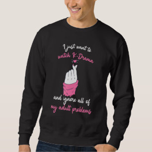I Just Want To Watch K Drama And Ignore All My Pro Sweatshirt