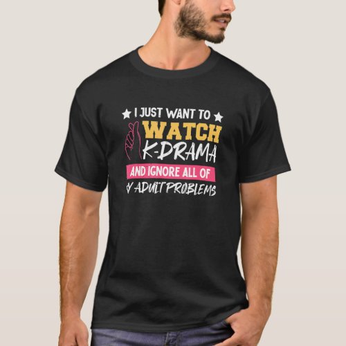 I Just Want To Watch K Drama And Ignore All Of My  T_Shirt