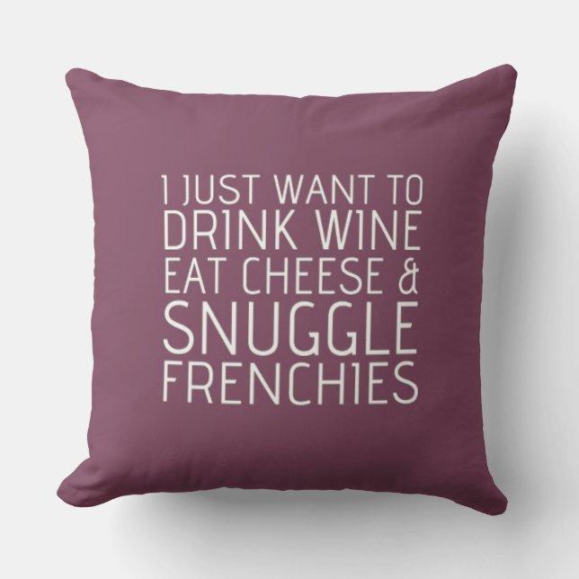 I Just Want To - Wine & Frenchies Throw Pillow (Front)