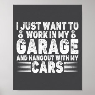 I Just Want To Work In My Garage Funny Cool Car Me Poster