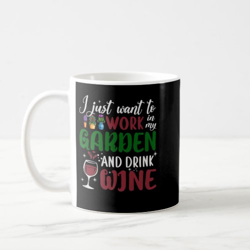 I Just Want To Work In My Garden And Drink Wine Ga Coffee Mug