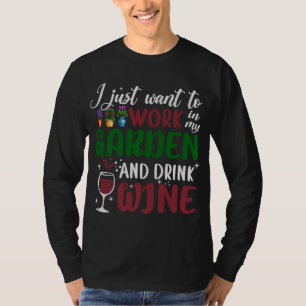 I Just Want To Work In My Garden And Drink Wine Ga T-Shirt