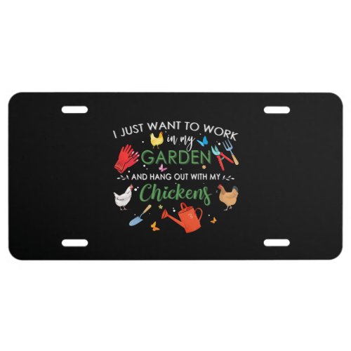 I Just Want To Work In My Garden And Hang Chickens License Plate