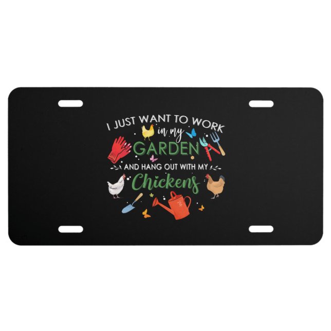 I Just Want To Work In My Garden And Hang Chickens License Plate (Front)