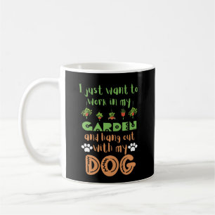 I JUST WANT TO WORK IN MY GARDEN AND HANG WITH... COFFEE MUG