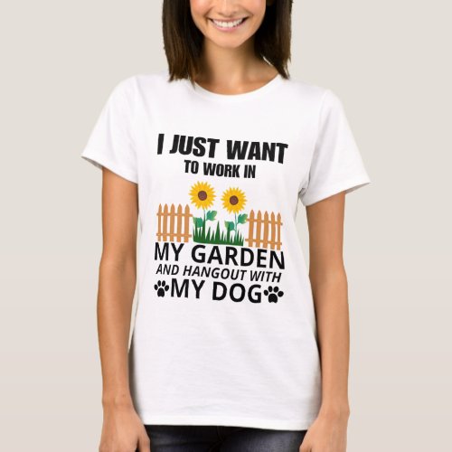 I just want to work in my garden and hangout dog T_Shirt